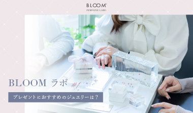 BLOOMラボ＃1　プレゼントにおすすめのジュエリーは？