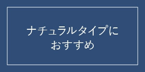 ナチュラルタイプの方へ