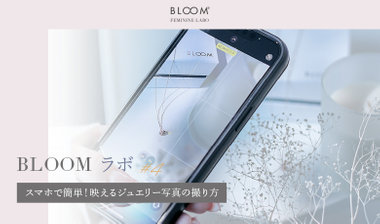 BLOOMラボ #4　 スマホで簡単！映えるジュエリー写真の撮り方